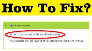 How To Fix quot An Error Occurred While Troubleshootingquot  quotAn Unexpected Error Has Occurred quot Error [upl. by Strong]