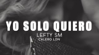 LEFTY SM ft CALERO LDN  Yo solo quiero LETRA [upl. by Srevart663]