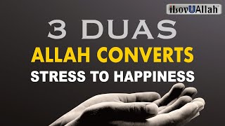 3 DUAS ALLAH CONVERTS STRESS TO HAPPINESS [upl. by Charteris]