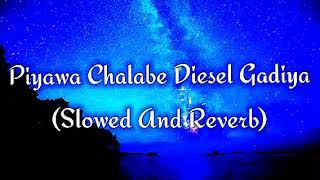 Piyawa Chalabe Diesel Gadiya Slowed And Reverb [upl. by Tammie]