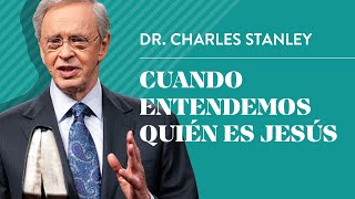 Cuando entendemos quién es Jesús – Dr Charles Stanley [upl. by Elleuqar]