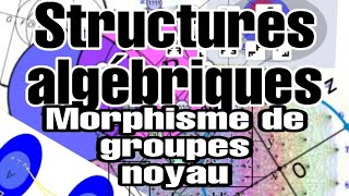 Structures algébriques  Morphisme  Homomorphisme  de groupes  le noyau  Exemples 13 [upl. by Neffirg]