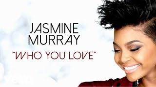 Jasmine Murray  Who You Love Audio [upl. by Atirabrab]